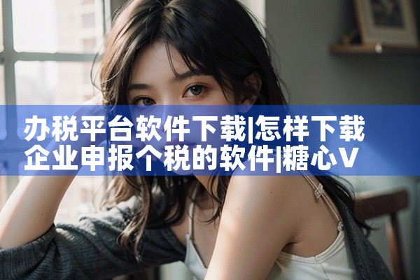 办税平台软件下载|糖心Vlog入口