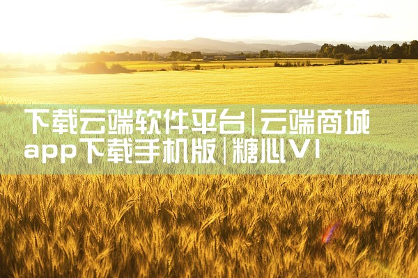 下载云端软件平台|糖心Vlog入口