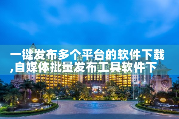 一键发布多个平台的软件下载