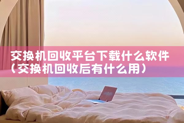 交换机回收平台下载什么软件